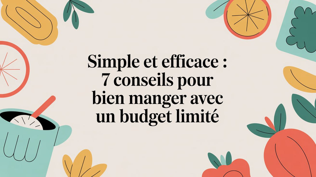 Simple et efficace : 7 Conseils pour bien manger avec un budget limité