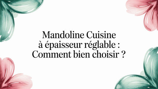 Mandoline cuisine à épaisseur réglable : comment bien choisir ?
