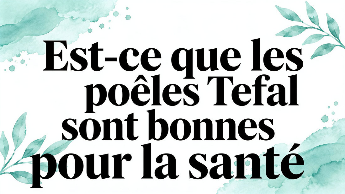 Est ce que les poêles Tefal sont bonne pour la santé Smarty Chef