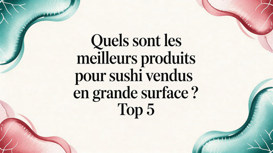 Quels sont les meilleurs produits pour sushi vendus en grande surface ? Top 5