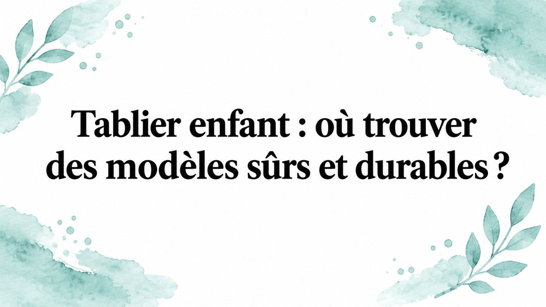 Tablier enfant : où trouver des modèles sûrs et durables ?