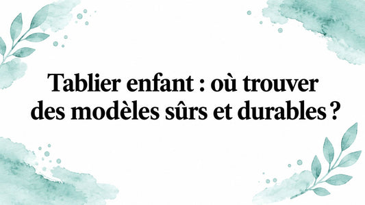 Tablier enfant : où trouver des modèles sûrs et durables ?