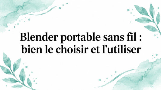 Blender portable sans fil : bien le choisir et l'utiliser Smarty Chef