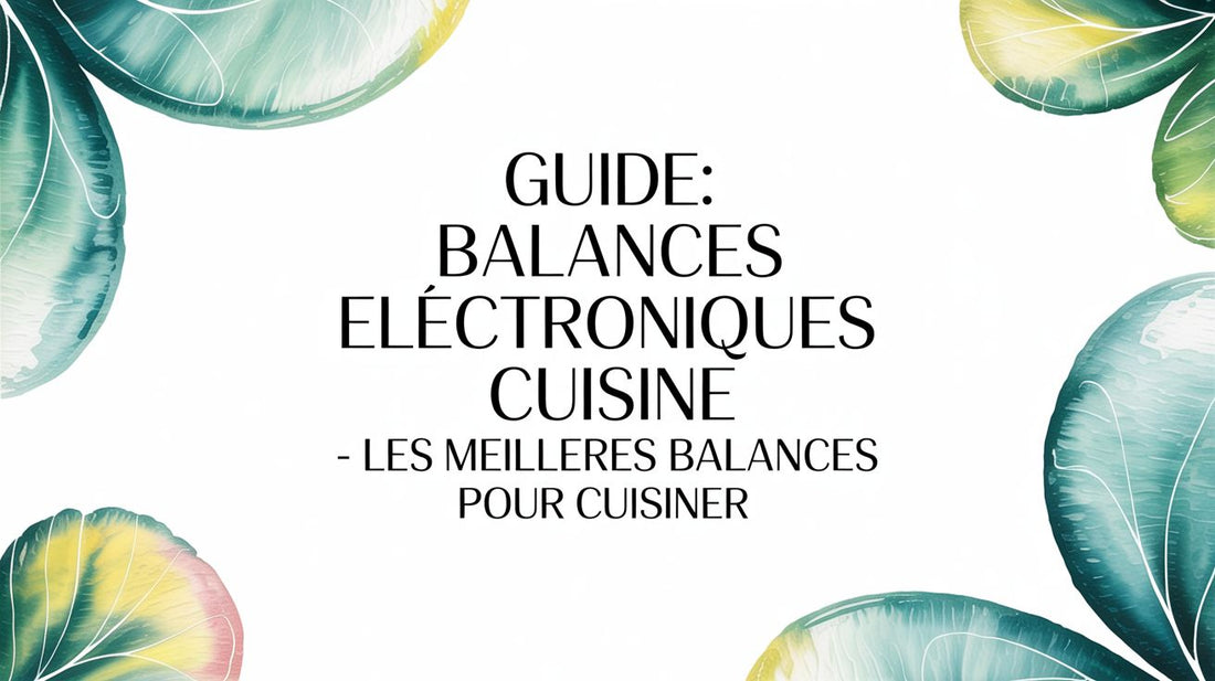 Guide : Balances electroniques cuisine - les meilleures balances pour cuisiner