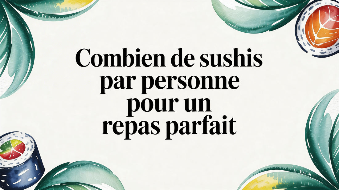 Combien de sushis par personne pour un repas parfait