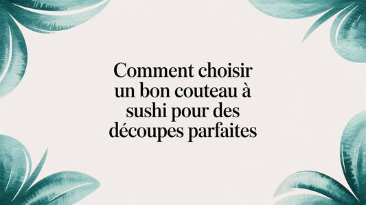 Comment choisir un bon couteau à sushi pour des découpes parfaites