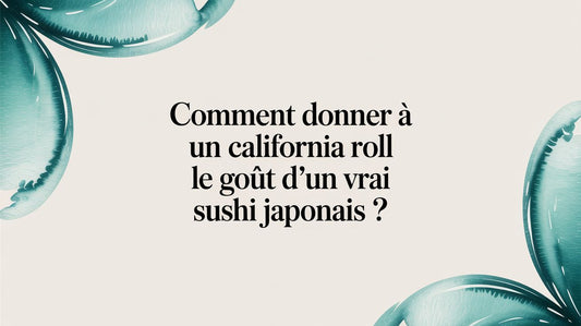 Comment donner à un California roll le goût d'un vrai sushi japonais ?
