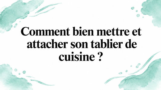 Comment bien mettre et attacher son tablier de cuisine ?