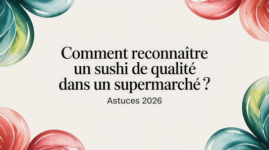 Comment reconnaître un sushi de qualité dans un supermarché ? Astuces de pro