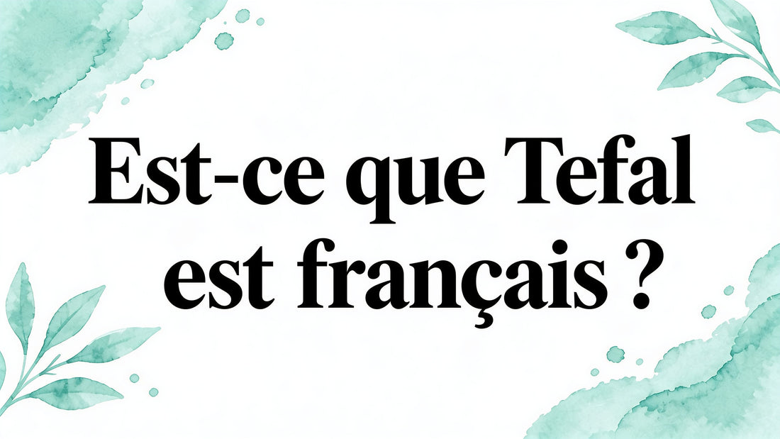 Est ce que Tefal est français ? Origine et fabrication Smarty Chef