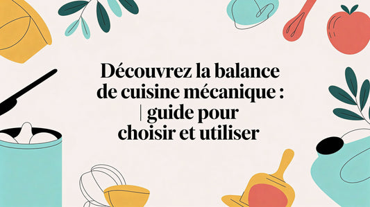 Découvrez la balance mécanique cuisine : Le guide ultime pour choisir et utiliser