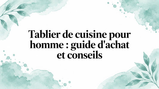 Tablier de cuisine pour homme : guide d'achat et conseils