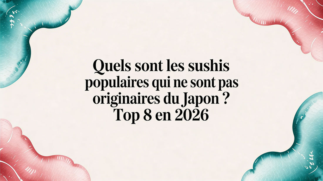 Quels sont les sushis populaires qui ne sont pas originaires du Japon ? Top 8 en 2026
