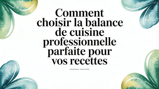 Comment choisir la balance cuisine professionnelle parfaite pour vos recettes