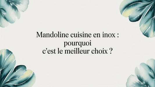Mandoline cuisine en inox : pourquoi c'est le meilleur choix ?