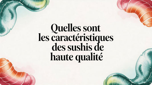 Quelles sont les caractéristiques des sushis de haute qualité?