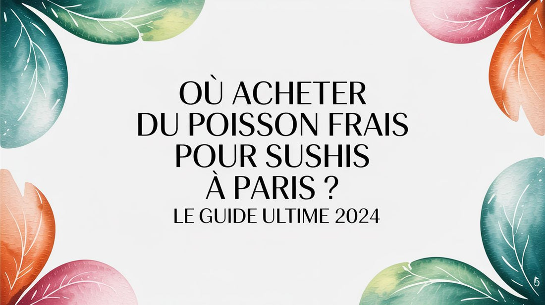 Où acheter du poisson frais pour sushis à Paris ? Le Guide Ultime